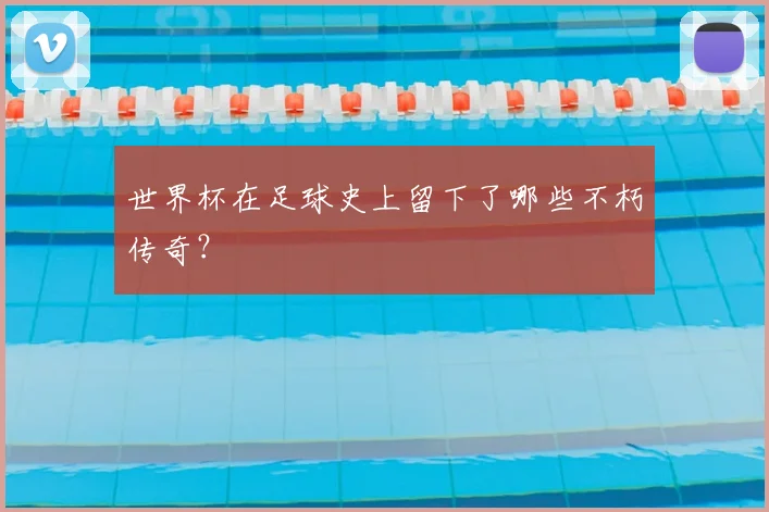 世界杯在足球史上留下了哪些不朽传奇？