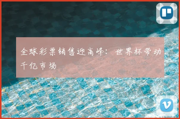 全球彩票销售迎高峰:世界杯带动千亿市场