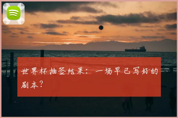 世界杯抽签结果：一场早已写好的剧本？
