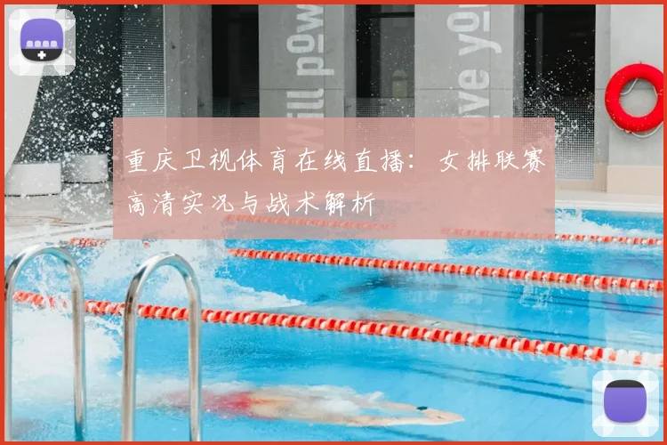 重庆卫视体育在线直播：女排联赛高清实况与战术解析